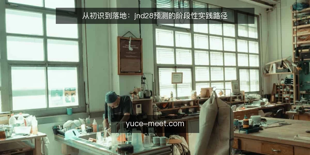 从初识到落地:jnd28预测的阶段性实践路径 — 基线:明确预测需求与边界 配图