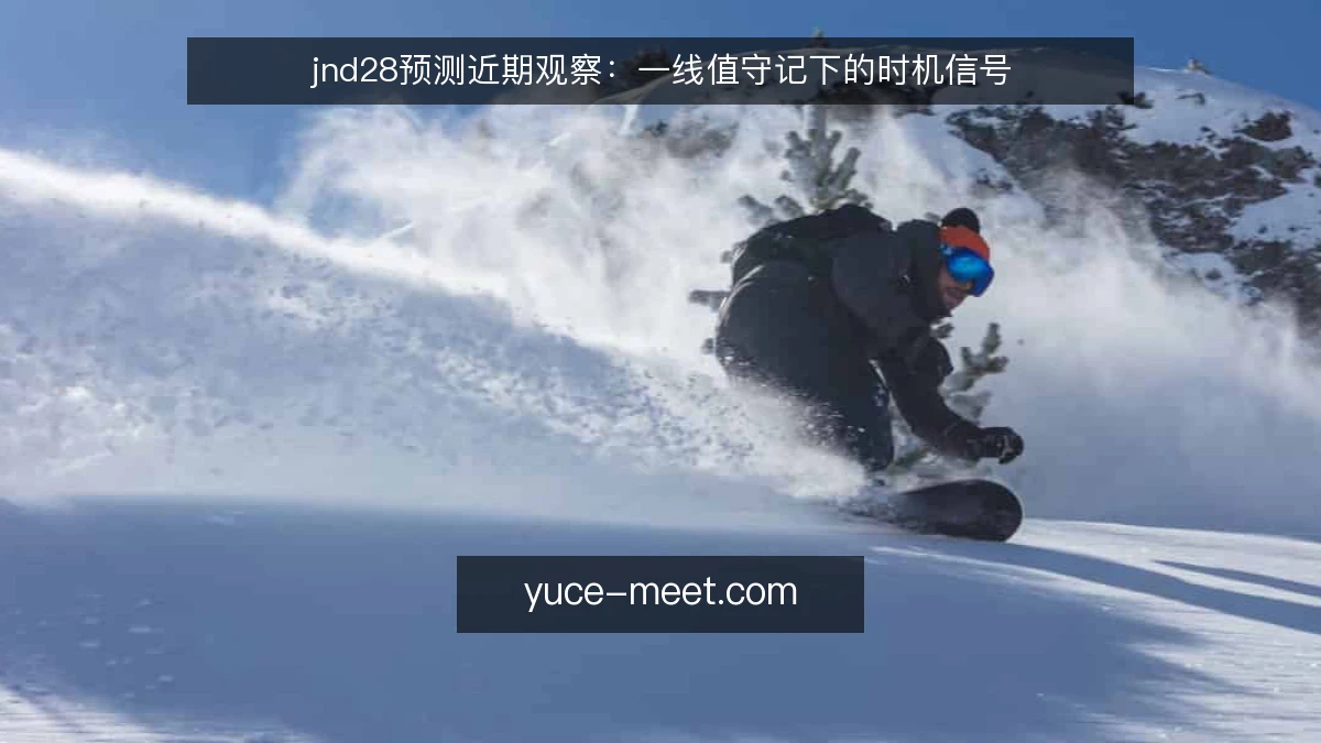 jnd28预测近期观察:一线值守记下的时机信号